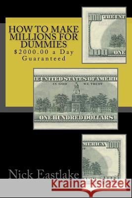 How to Make Millions for Dummies: $2000.00 a Day Guaranteed Dr Nick Eastlake 9781505313833 Createspace - książka
