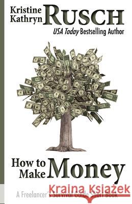 How to Make Money: A Freelancer's Survival Guide Short Book Kristine Kathryn Rusch 9781477655214 Createspace - książka