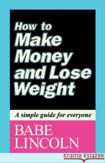 How to Make Money and Lose Weight: A Simple Guide for Everyone Lincoln, Babe 9780982383704 Extremeink Books - książka