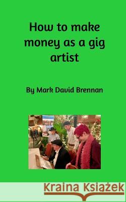 How to Make Money as a Gig Artist Mark David Brennan 9781388422141 Blurb - książka