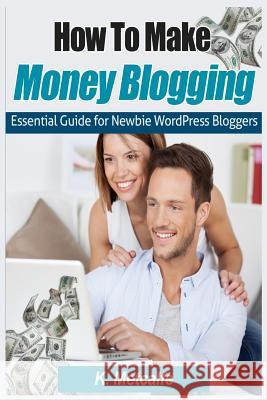 How To Make Money Blogging: Essential Guide for Newbie WordPress Bloggers Metcalfe, K. 9781512325416 Createspace - książka