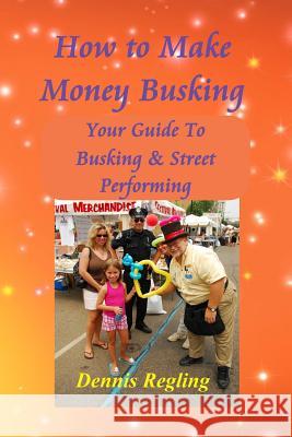 How to Make Money Busking: Your Guide To Busking & Street Performing Regling, Dennis 9781505438611 Createspace - książka