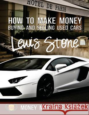 How To Make Money Buying and Selling Used Cars: Money Master Systems Stone, Lewis 9781497385658 Createspace - książka