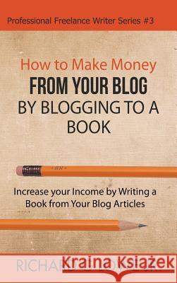 How to Make Money from your Blog by Blogging to a Book: Increase your Income by Writing a Book from your Blog Articles Lowe, Richard G., Jr. 9781943517732 Writing King - książka