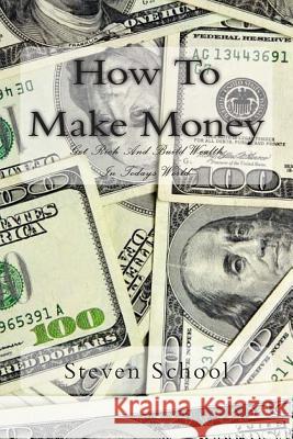 How To Make Money: Get Rich And Build Wealth In Todays World. School, Steven Alex 9781482611502 Createspace - książka