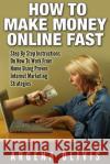 How To Make Money Online Fast: Step By Step Instructions On How To Work From Home Using Proven Internet Marketing Strategies Olivis, Argena 9781512114577 Createspace Independent Publishing Platform