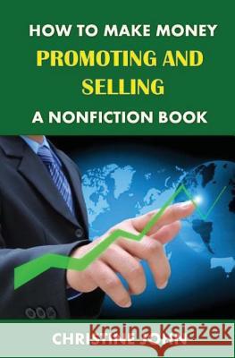 How to Make Money Promoting and Selling a Nonfiction Book Christine John 9781517373139 Createspace - książka