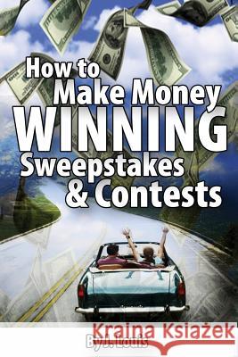 How to Make Money Winning Sweepstakes and Contests J. Louis 9781537284071 Createspace Independent Publishing Platform - książka