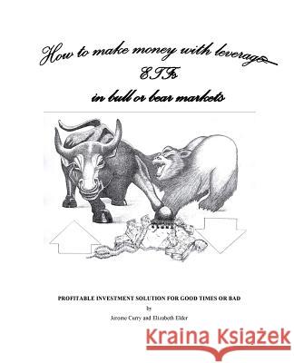 How To Make Money With Leveraged ETFs In Bull or Bear Market Elizabeth Elder Jerome Curry 9781519420473 Createspace Independent Publishing Platform - książka