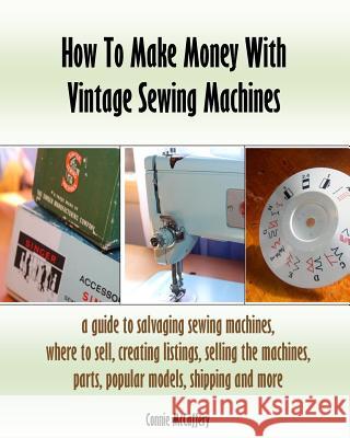 How To Make Money With Vintage Sewing Machines McCaffery, Connie 9781544193533 Createspace Independent Publishing Platform - książka