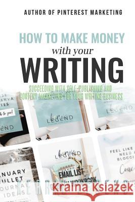 How to Make Money with Your Writing: Succeeding with Self-Publishing and Content Marketing for Your Writing Business Kerrie Legend 9781981248568 Createspace Independent Publishing Platform - książka