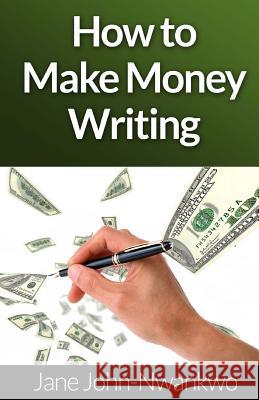 How to make money writing Jane John-Nwankwo 9781497487147 Createspace Independent Publishing Platform - książka