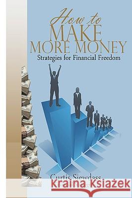 How to Make More Money: Strategies For Financial Freedom Siewdass, Curtis 9781449975753 Createspace - książka