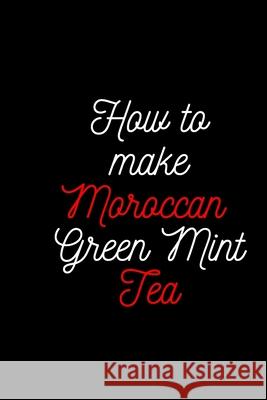 How To make Moroccan Green Mint Tea: Rapid Weight Loss Moroccan Green Min 9781660214969 Independently Published - książka