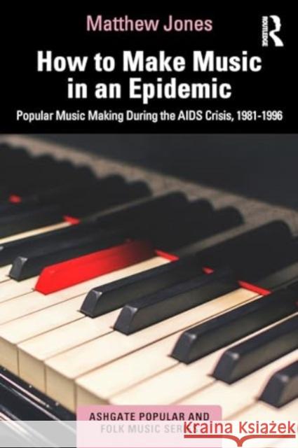 How to Make Music in an Epidemic: Popular Music Making During the AIDS Crisis, 1981-1996 Matthew Jones 9780367860431 Routledge - książka