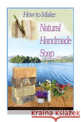 How to Make Natural Handmade Soap Melinda Rolf 9781495247927 Createspace - książka