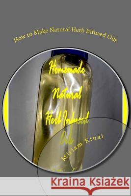 How to Make Natural Herb Infused Oils Dr Miriam Kinai 9781478101703 Createspace - książka