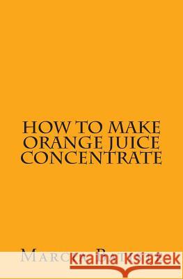 How to Make Orange Juice Concentrate Marcia Batiste 9781495220784 Createspace - książka