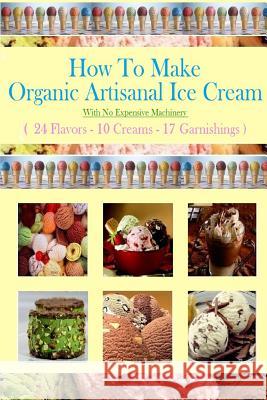 How To Make Organic Artisanal Ice Cream.: With No Expensive Machinery. Hovsepian, Eric 9781497497511 Createspace - książka