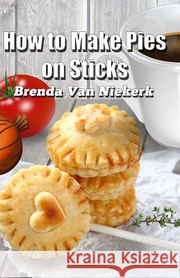 How to Make Pies on Sticks Brenda Van Niekerk 9781508919933 Createspace - książka