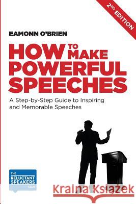 How to Make Powerful Speeches: A Step by Step Guide to Inspiring and Memorable Speeches Eamonn O'Brien 9780992816452 The Reluctant Speakers Club - książka