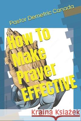 How To Make Prayer EFFECTIVE Canada, Pastor Demetric B. 9781520386799 Independently Published - książka