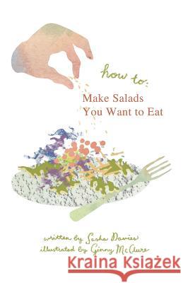 How to Make Salads You Want to Eat Sasha Davies Ginny McClure 9780999887905 Imperfect Guides for Everyday Things - książka