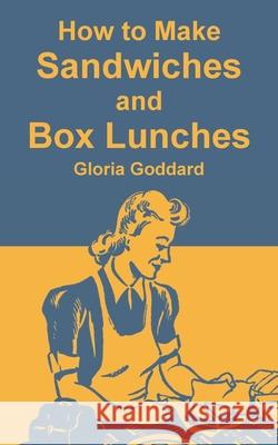 How to Make Sandwiches and Box Lunches Gloria Goddard 9781410109316 Creative Cookbooks - książka