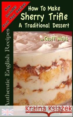 How To Make Sherry Trifle: A Traditional Dessert Geoff Wells 9781976071799 Createspace Independent Publishing Platform - książka