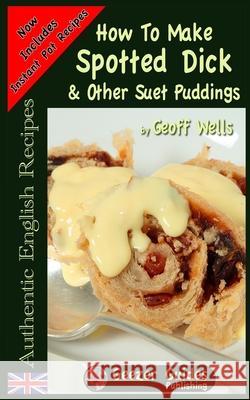 How To Make Spotted Dick & Other Suet Puddings Wells, Geoff 9781482601596 Createspace - książka