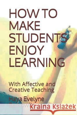 How to Make Students Enjoy Learning: With Affective and Creative Teaching Haya Evelyne Berkowitz 9781718088375 Independently Published - książka