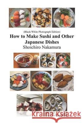 How to make Sushi and Other Japanese Dishes: Black/White Photographs Edition Nakamura, Shoichiro 9781792746352 Independently Published - książka