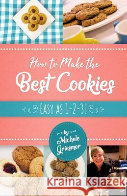 How to Make the Best Cookies: Easy as 1-2-3 Michele Griesmer 9781717568281 Createspace Independent Publishing Platform - książka