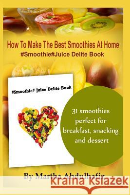 How To Make The Best Smoothies At Home: #Smoothie #Juice Delite Book Abdulhafiz, Martha 9781500334420 Createspace - książka