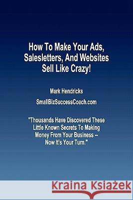 How To Make Your Ads, Salesletters, and Websites Sell Like Crazy Hendricks, Mark 9781463598976 Createspace - książka