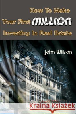 How to Make Your First Million Investing in Real Estate John Wilson 9780595120550 Writers Club Press - książka