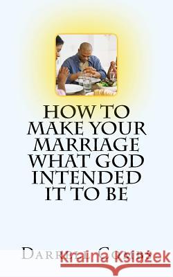 how to Make your Marriage what God Intended it to Be Darrell Combs 9781533364050 Createspace Independent Publishing Platform - książka