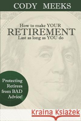 How to make YOUR RETIREMENT Last as long as YOU do Meeks, Cody C. 9781519763976 Createspace Independent Publishing Platform - książka