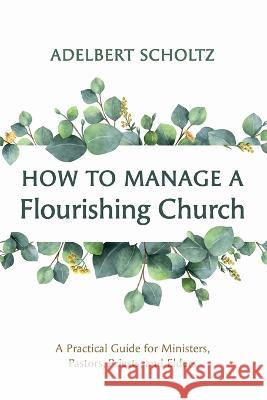 How to Manage a Flourishing Church Adelbert Scholtz 9781666767636 Resource Publications (CA) - książka