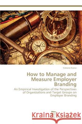 How to Manage and Measure Employer Branding Kainz, Simone 9783838151083 Sudwestdeutscher Verlag Fur Hochschulschrifte - książka