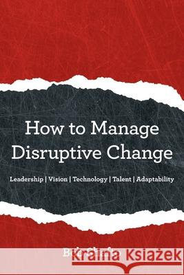 How to Manage Disruptive Change: Adaptability Leadership Vision Technology Talent Bob Shafto 9781480871250 Archway Publishing - książka