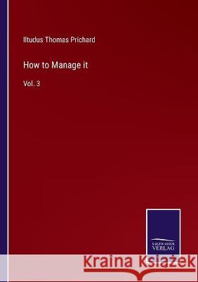 How to Manage it: Vol. 3 Iltudus Thomas Prichard 9783752594041 Salzwasser-Verlag - książka