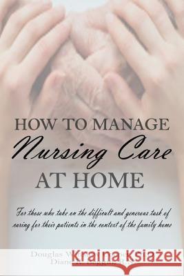 How to Manage Nursing Care at Home Douglas Winslow Coope Diane R. Beggi 9781478767596 Outskirts Press - książka