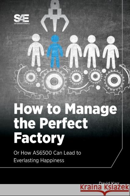 How to Manage the Perfect Factory or How AS6500 Can Lead To Everlasting Happiness David M. Karr 9781468601725 SAE International - książka