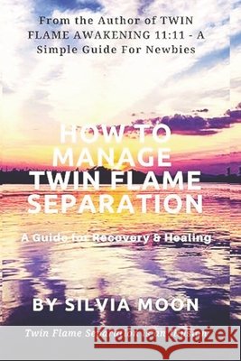 How to Manage Twin Flame Separation: A Guide For Recovery & Healing Silvia Moon 9781095973486 Independently Published - książka