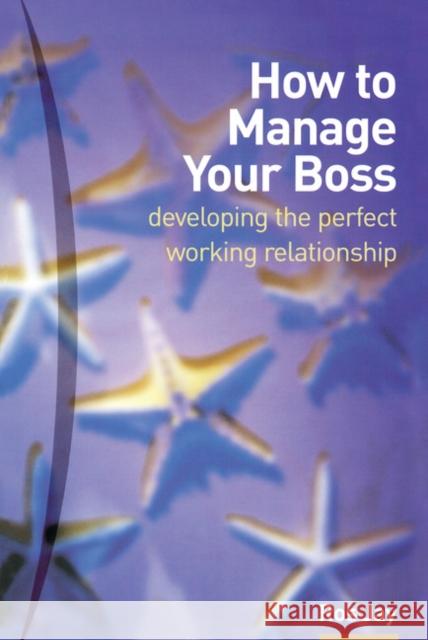 How to Manage Your Boss: developing the perfect working relationship Ros Jay 9780273659310 Pearson Education Limited - książka