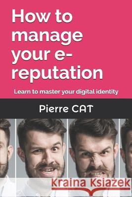 How to Manage Your E-Reputation: Learn to Master Your Digital Identity Pierre Cat 9782390350026 On Off Line Editions - książka