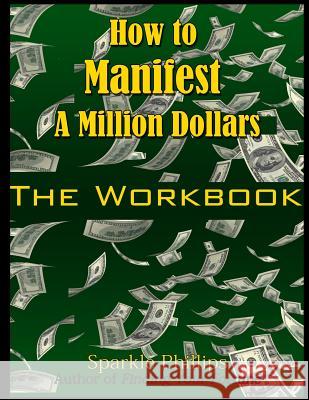 How to Manifest a Million Dollars: The Workbook Sparkle Phillips 9781515242819 Createspace - książka