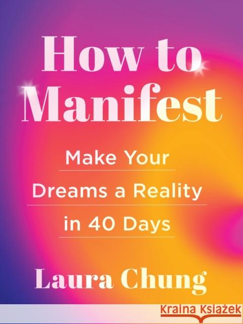 How to Manifest: Make Your Dreams a Reality in 40 Days - A Manifestation Book Laura Chung 9781454946410 Union Square & Co. - książka