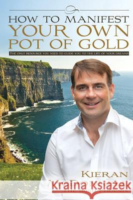 How To Manifest Your Own Pot Of Gold Kieran M 9781518623950 Createspace Independent Publishing Platform - książka